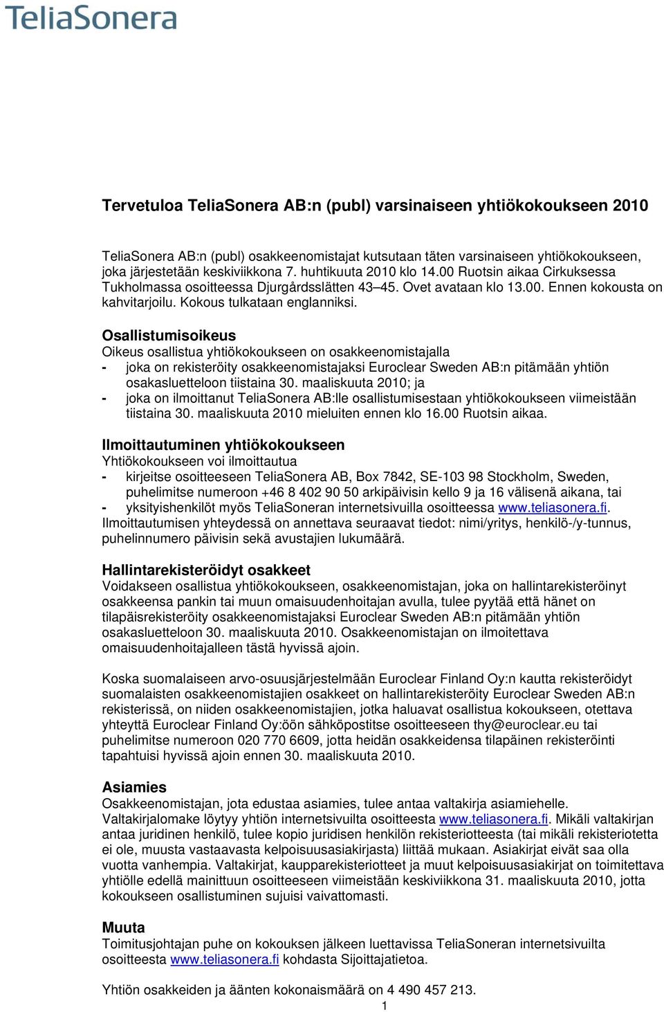 Osallistumisoikeus Oikeus osallistua yhtiökokoukseen on osakkeenomistajalla - joka on rekisteröity osakkeenomistajaksi Euroclear Sweden AB:n pitämään yhtiön osakasluetteloon tiistaina 30.