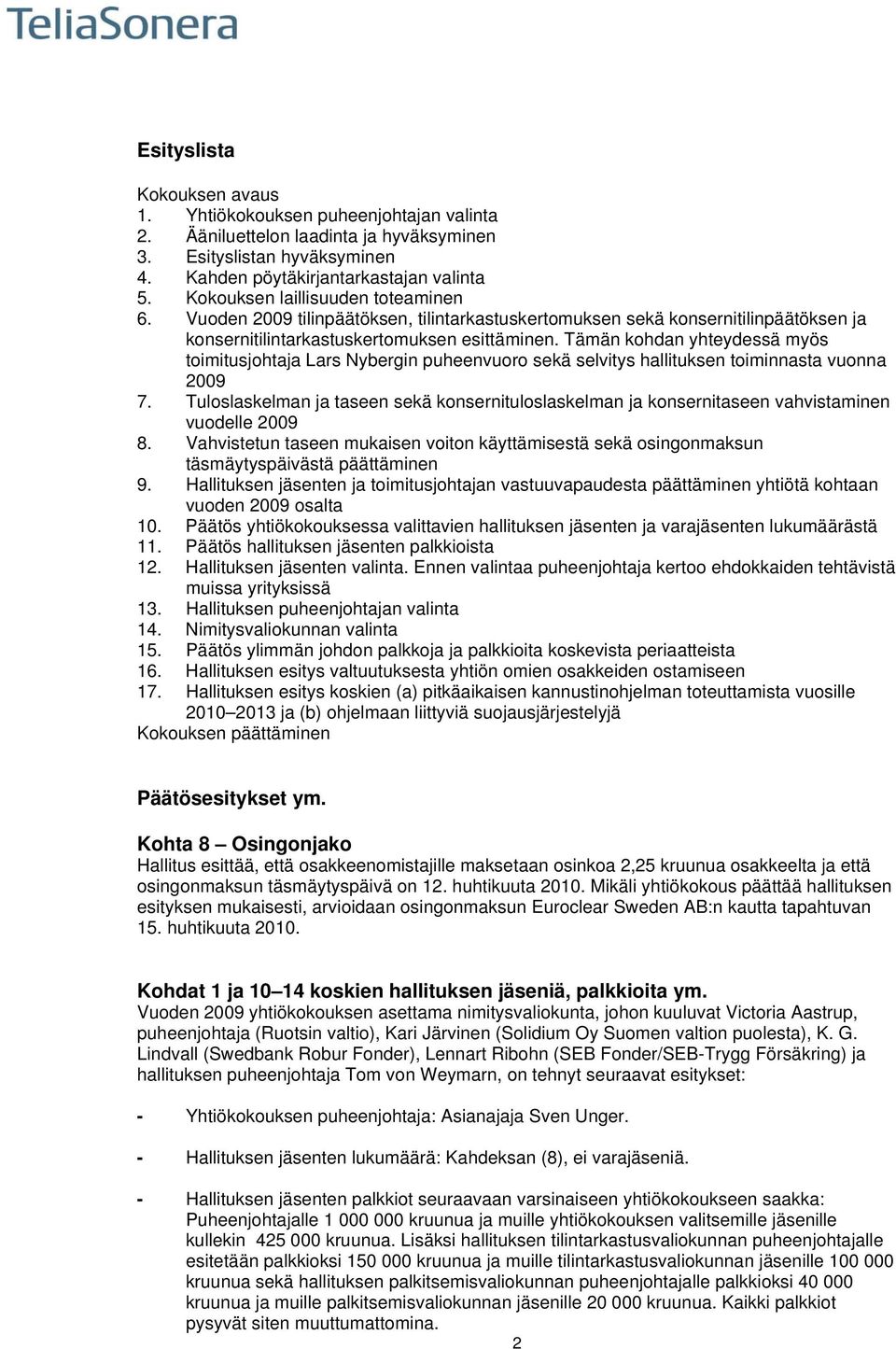 Tämän kohdan yhteydessä myös toimitusjohtaja Lars Nybergin puheenvuoro sekä selvitys hallituksen toiminnasta vuonna 2009 7.