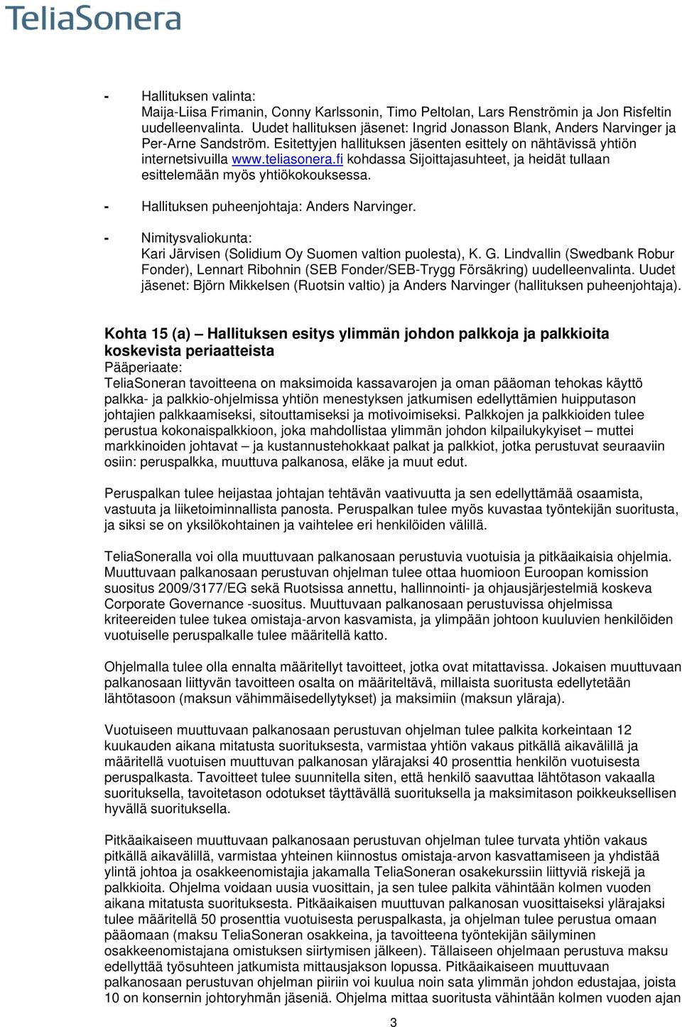 fi kohdassa Sijoittajasuhteet, ja heidät tullaan esittelemään myös yhtiökokouksessa. - Hallituksen puheenjohtaja: Anders Narvinger.