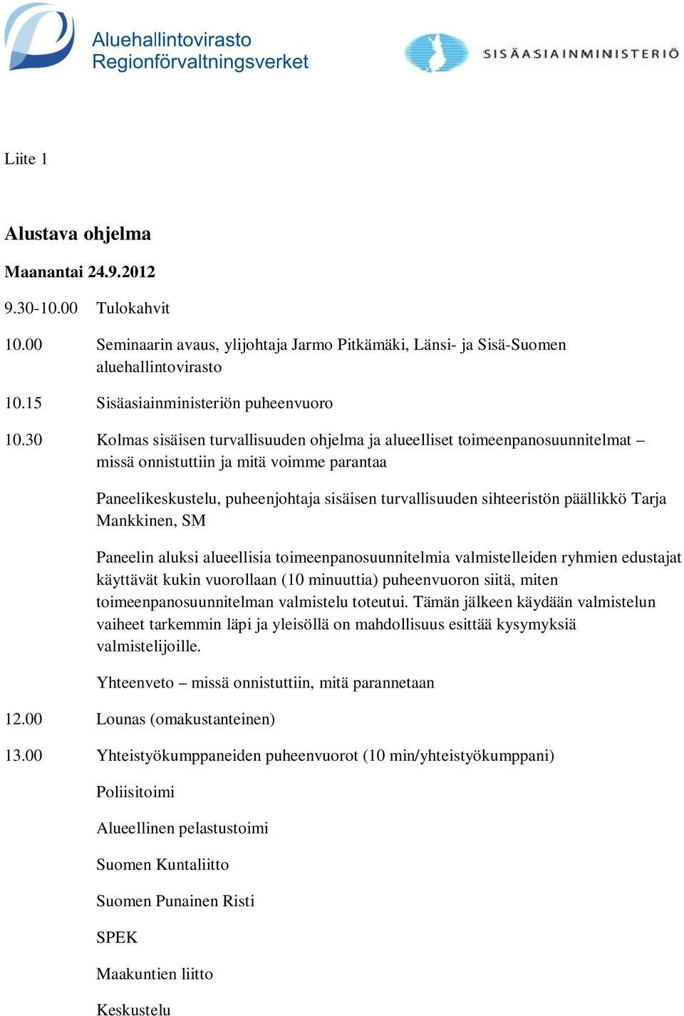 30 Kolmas sisäisen turvallisuuden ohjelma ja alueelliset toimeenpanosuunnitelmat missä onnistuttiin ja mitä voimme parantaa Paneelikeskustelu, puheenjohtaja sisäisen turvallisuuden sihteeristön