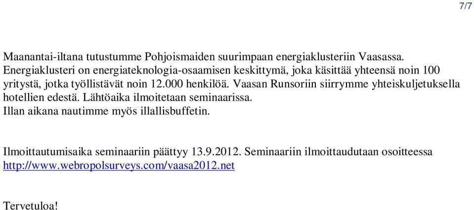 000 henkilöä. Vaasan Runsoriin siirrymme yhteiskuljetuksella hotellien edestä. Lähtöaika ilmoitetaan seminaarissa.