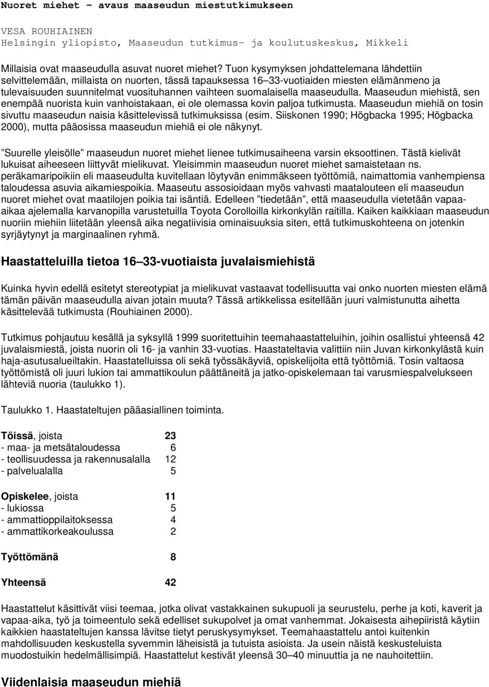 suomalaisella maaseudulla. Maaseudun miehistä, sen enempää nuorista kuin vanhoistakaan, ei ole olemassa kovin paljoa tutkimusta.