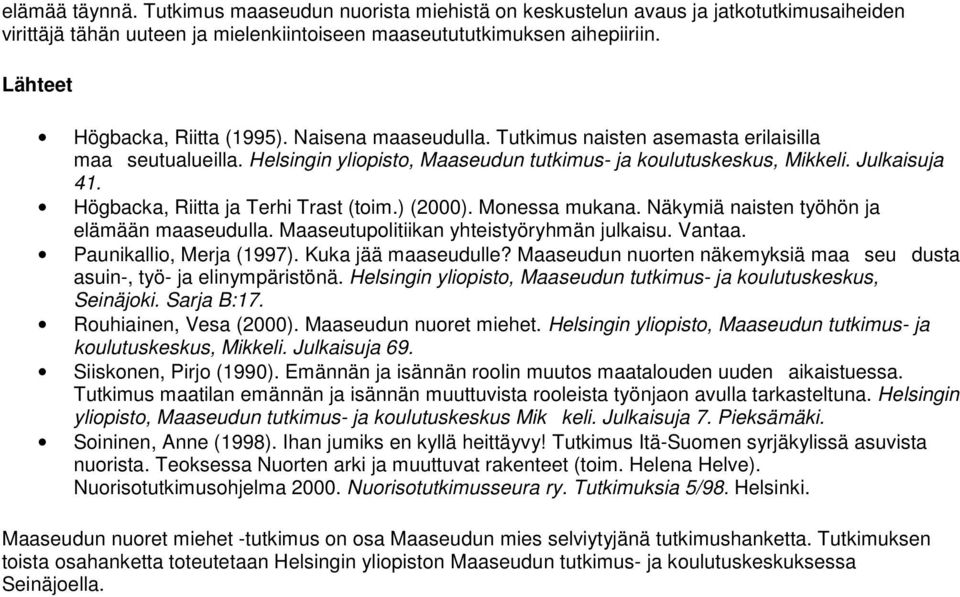 Högbacka, Riitta ja Terhi Trast (toim.) (2000). Monessa mukana. Näkymiä naisten työhön ja elämään maaseudulla. Maaseutupolitiikan yhteistyöryhmän julkaisu. Vantaa. Paunikallio, Merja (1997).