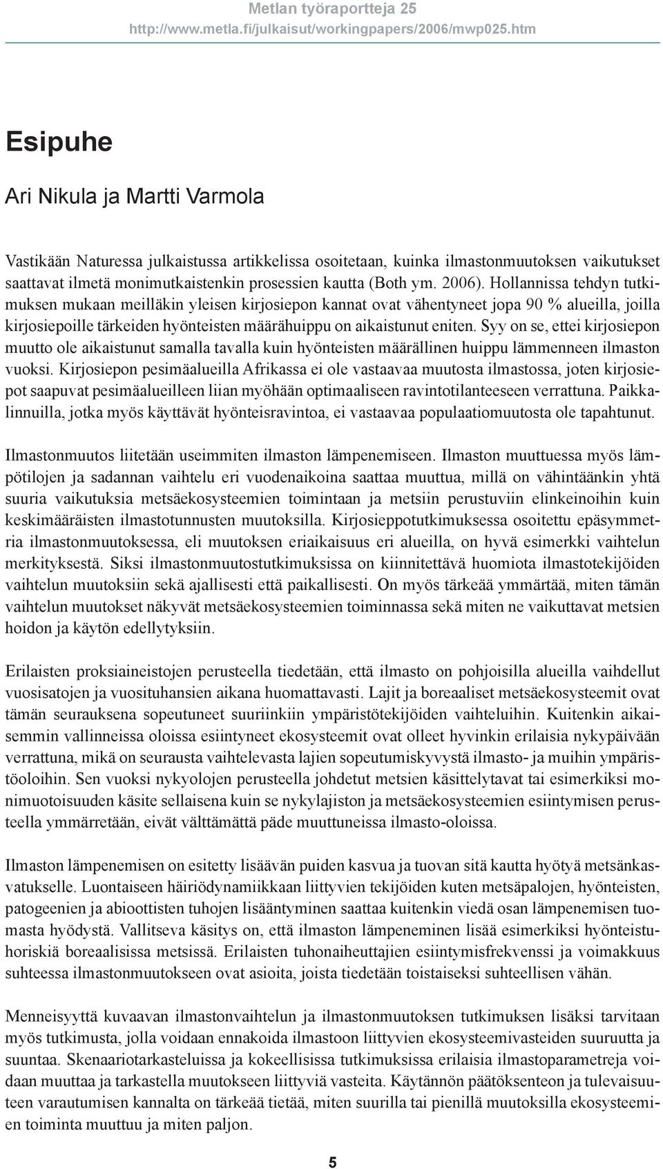 Syy on se, ettei kirjosiepon muutto ole aikaistunut samalla tavalla kuin hyönteisten määrällinen huippu lämmenneen ilmaston vuoksi.