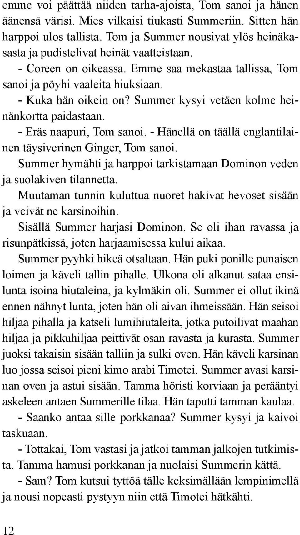 Summer kysyi vetäen kolme heinänkortta paidastaan. - Eräs naapuri, Tom sanoi. - Hänellä on täällä englantilainen täysiverinen Ginger, Tom sanoi.