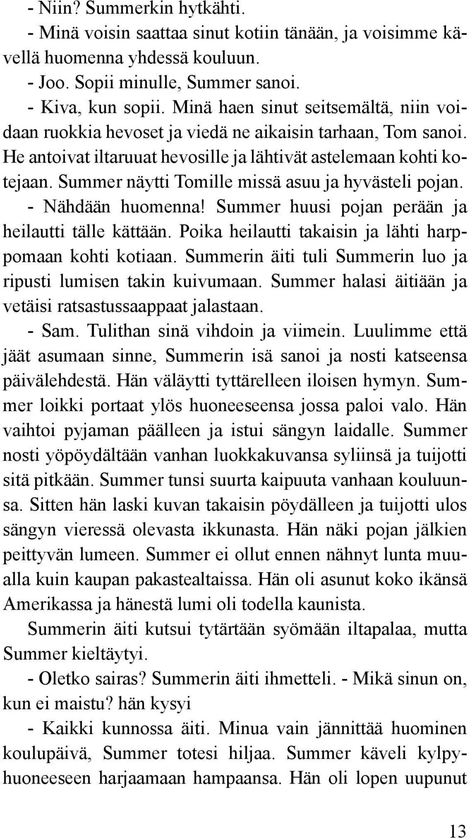 Summer näytti Tomille missä asuu ja hyvästeli pojan. - Nähdään huomenna! Summer huusi pojan perään ja heilautti tälle kättään. Poika heilautti takaisin ja lähti harppomaan kohti kotiaan.