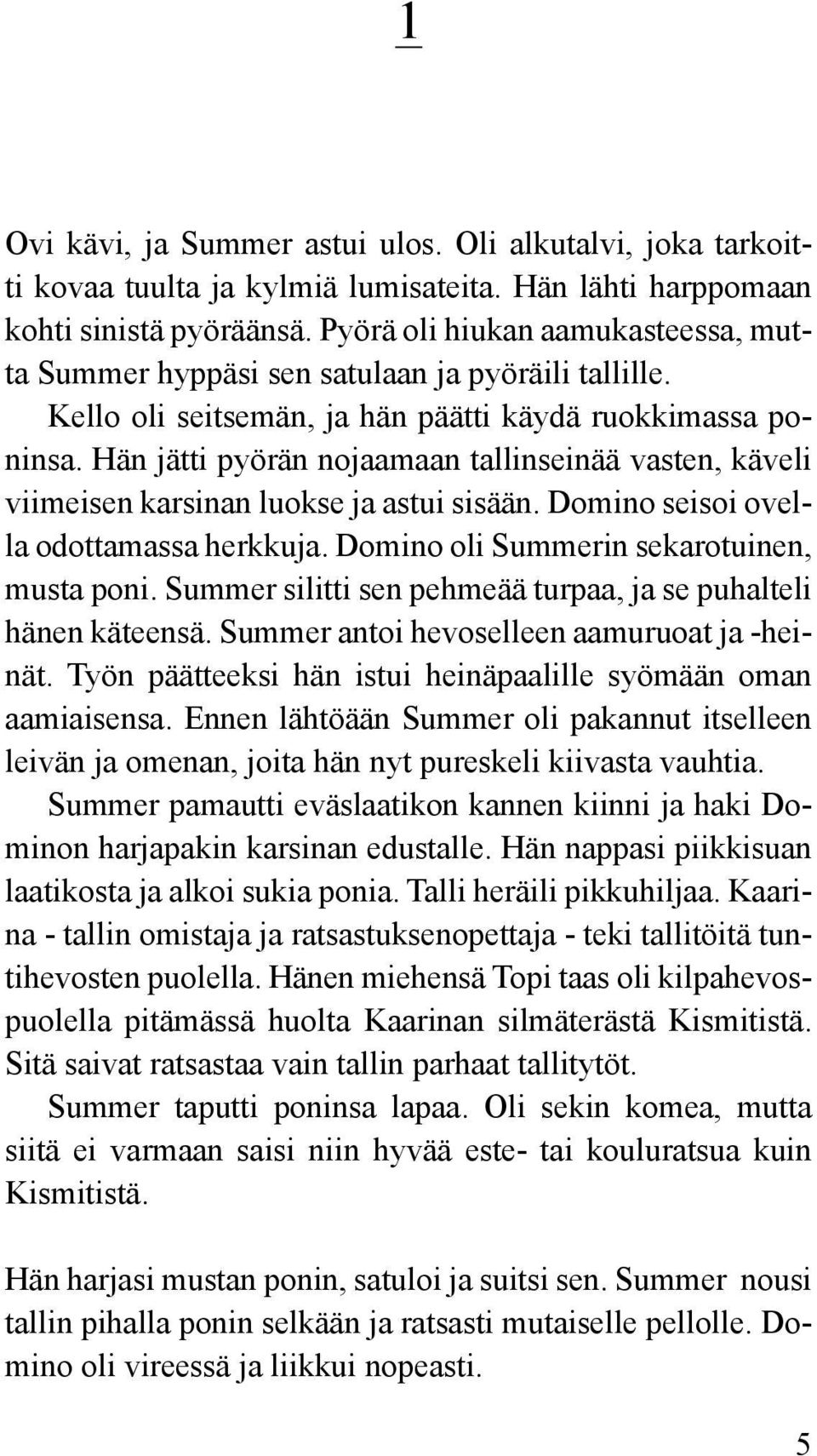 Hän jätti pyörän nojaamaan tallinseinää vasten, käveli viimeisen karsinan luokse ja astui sisään. Domino seisoi ovella odottamassa herkkuja. Domino oli Summerin sekarotuinen, musta poni.