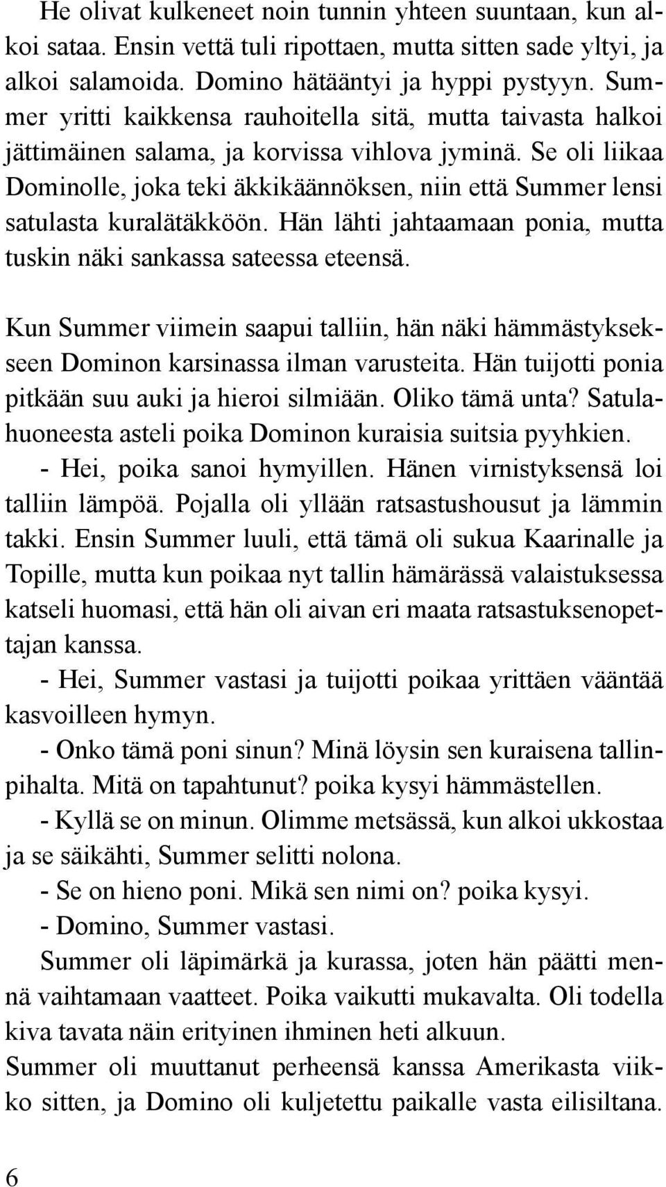 Se oli liikaa Dominolle, joka teki äkkikäännöksen, niin että Summer lensi satulasta kuralätäkköön. Hän lähti jahtaamaan ponia, mutta tuskin näki sankassa sateessa eteensä.