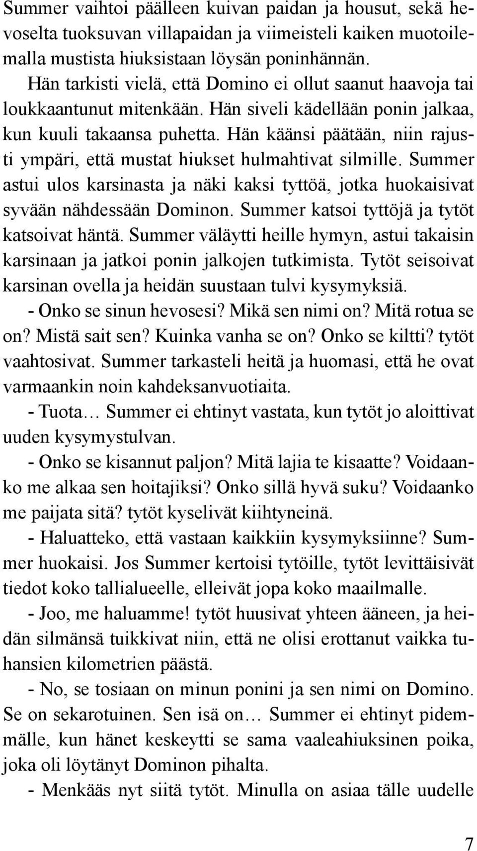 Hän käänsi päätään, niin rajusti ympäri, että mustat hiukset hulmahtivat silmille. Summer astui ulos karsinasta ja näki kaksi tyttöä, jotka huokaisivat syvään nähdessään Dominon.