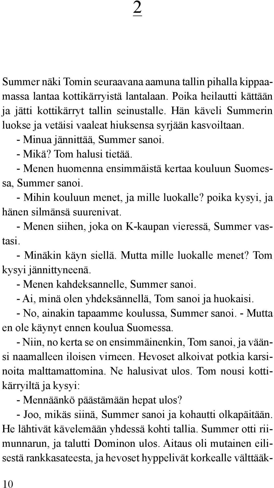 - Menen huomenna ensimmäistä kertaa kouluun Suomessa, Summer sanoi. - Mihin kouluun menet, ja mille luokalle? poika kysyi, ja hänen silmänsä suurenivat.