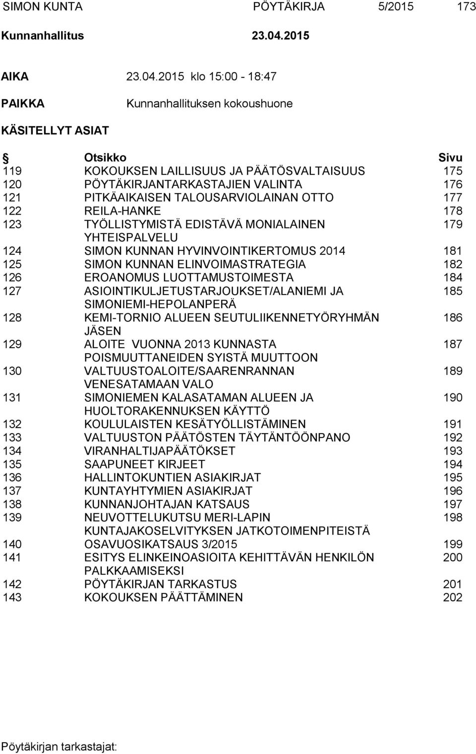 2015 klo 15:00-18:47 PAIKKA Kunnanhallituksen kokoushuone KÄSITELLYT ASIAT Otsikko Sivu 119 KOKOUKSEN LAILLISUUS JA PÄÄTÖSVALTAISUUS 175 120 PÖYTÄKIRJANTARKASTAJIEN VALINTA 176 121 PITKÄAIKAISEN