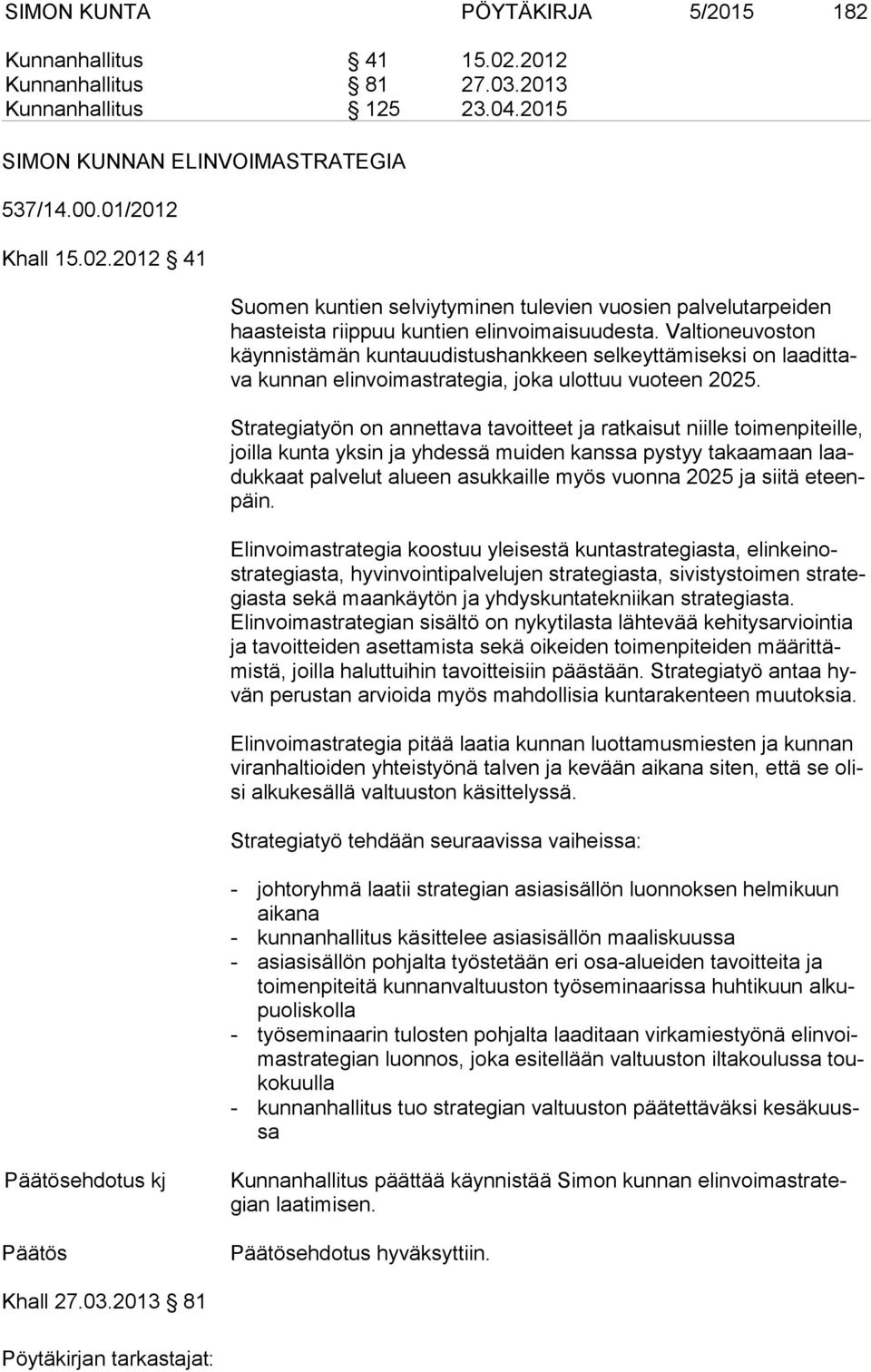 Strategiatyön on annettava tavoitteet ja ratkaisut niille toimenpiteille, joilla kunta yksin ja yhdessä muiden kanssa pystyy takaamaan laadukkaat palvelut alueen asukkaille myös vuonna 2025 ja siitä