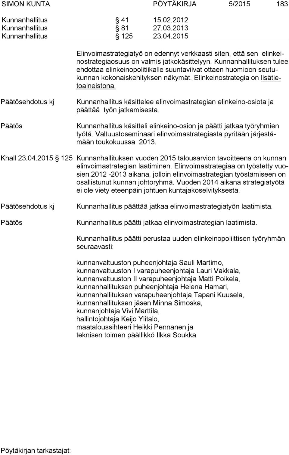 Kunnanhallituksen tulee eh dot taa elinkeinopolitiikalle suuntaviivat ottaen huomioon seu tukun nan kokonaiskehityksen näkymät. Elinkeinostrategia on li sä tietoaineistona.