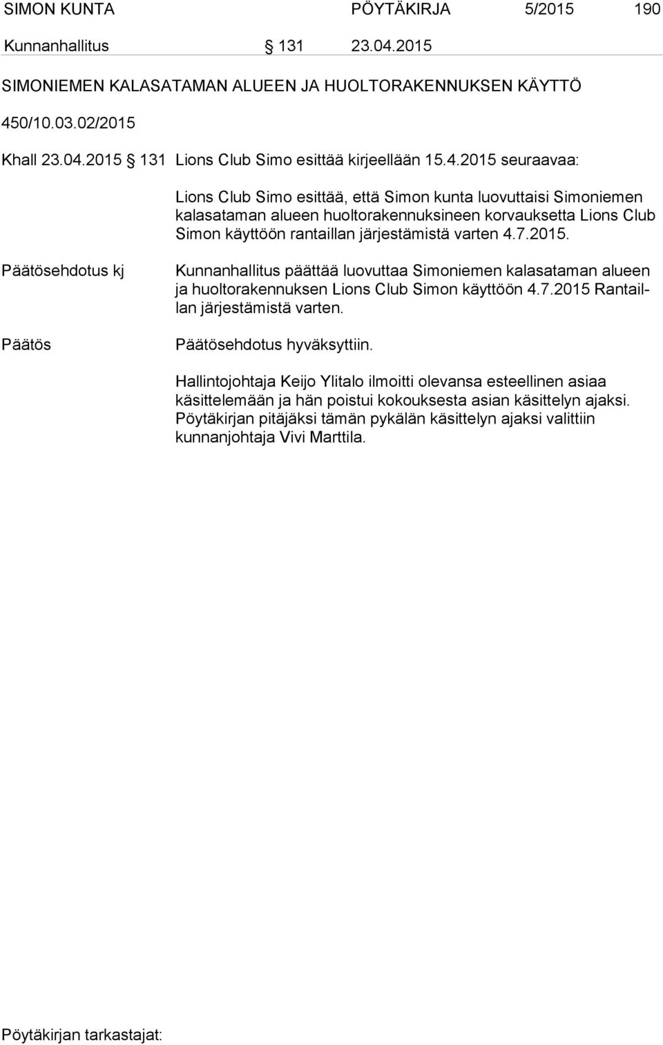 4.7.2015. ehdotus kj Kunnanhallitus päättää luovuttaa Simoniemen kalasataman alueen ja huoltorakennuksen Lions Club Simon käyttöön 4.7.2015 Ran ta illan järjestämistä varten. ehdotus hyväksyttiin.