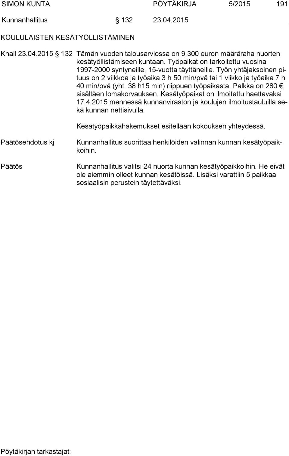 Työn yhtäjaksoinen pituus on 2 viikkoa ja työaika 3 h 50 min/pvä tai 1 viikko ja työaika 7 h 40 min/pvä (yht. 38 h15 min) riippuen työpaikasta. Palkka on 280, si säl täen lomakorvauksen.