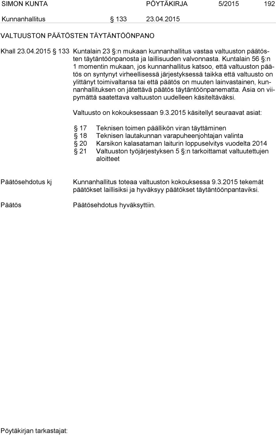 muuten lainvastainen, kunnanhallituksen on jätettävä päätös täytäntöönpanematta. Asia on viipymättä saatettava valtuuston uudelleen käsiteltäväksi. Valtuusto on kokouksessaan 9.3.