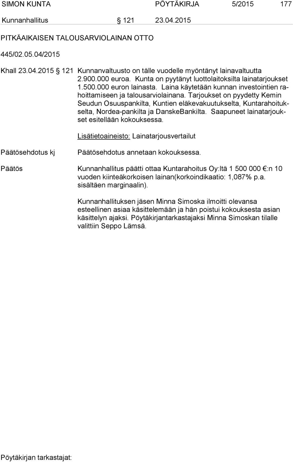 Tarjoukset on pyydetty Kemin Seu dun Osuuspankilta, Kuntien eläkevakuutukselta, Kun ta ra hoi tuksel ta, Nordea-pankilta ja DanskeBankilta. Saapuneet lai na tar joukset esitellään kokouksessa.