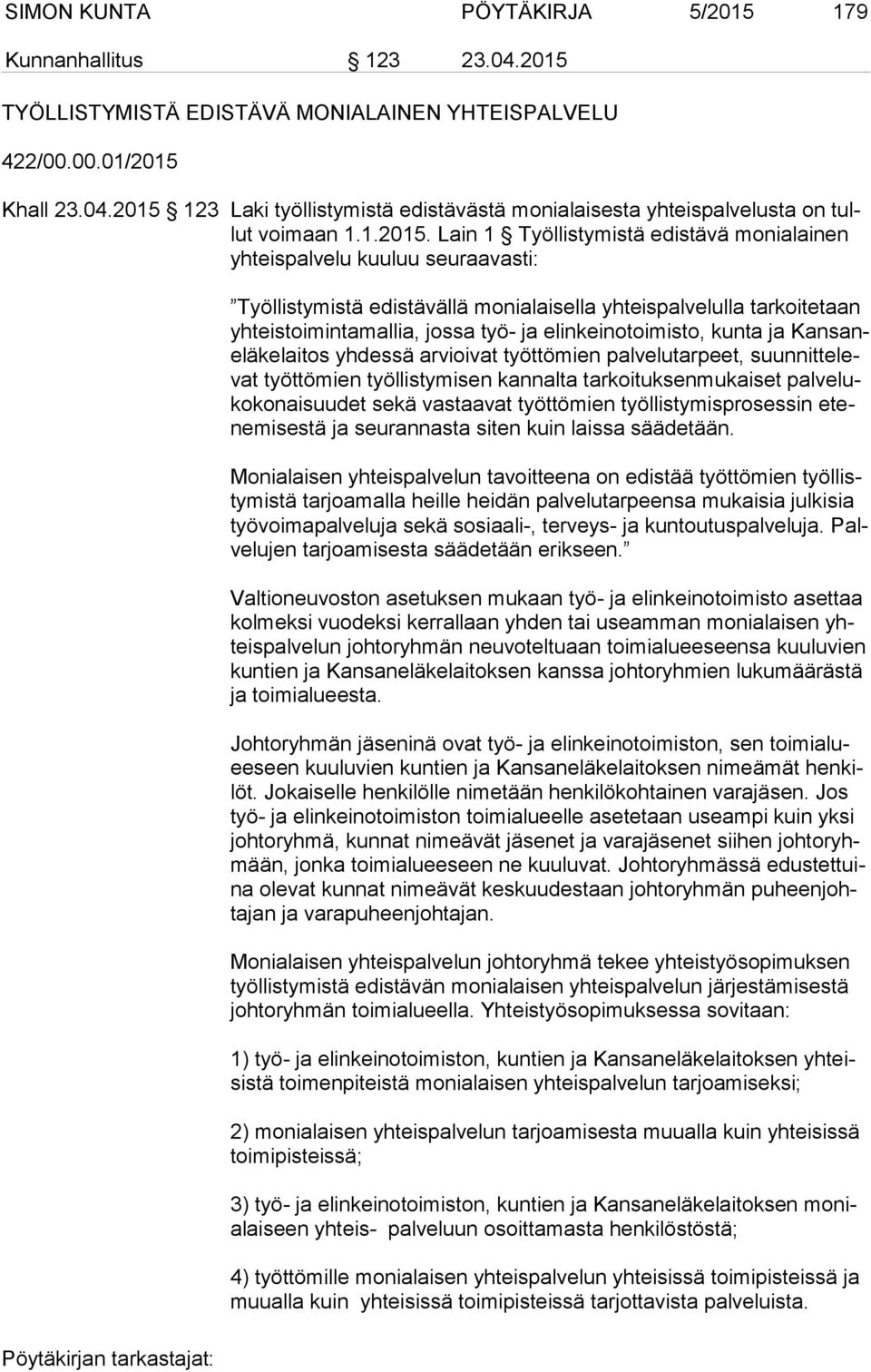 Lain 1 Työllistymistä edistävä monialainen yh teis pal ve lu kuuluu seuraavasti: Työllistymistä edistävällä monialaisella yhteispalvelulla tarkoitetaan yh teis toi min ta mal lia, jossa työ- ja