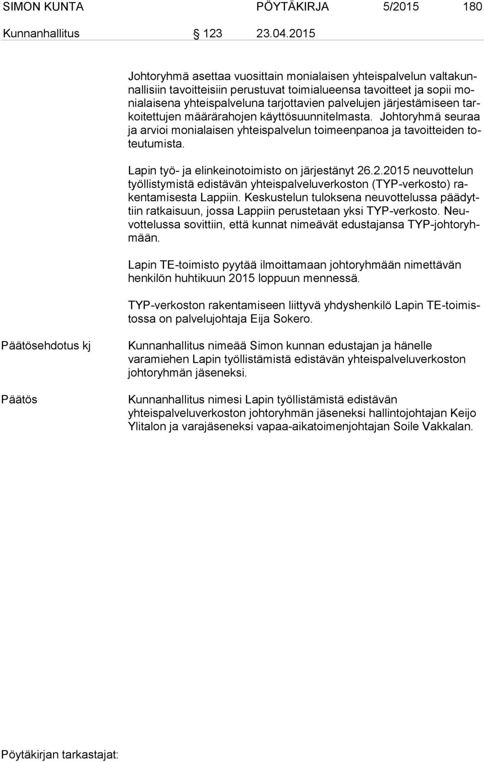 järjestämiseen tarkoi tet tu jen määrärahojen käyttösuunnitelmasta. Johtoryhmä seuraa ja arvioi monialaisen yhteispalvelun toimeenpanoa ja tavoitteiden toteu tu mis ta.