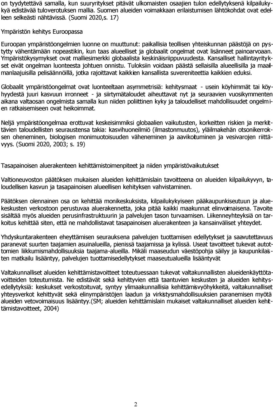 17) Ympäristön kehitys Euroopassa Euroopan ympäristöongelmien luonne on muuttunut: paikallisia teollisen yhteiskunnan päästöjä on pystytty vähentämään nopeastikin, kun taas alueelliset ja globaalit