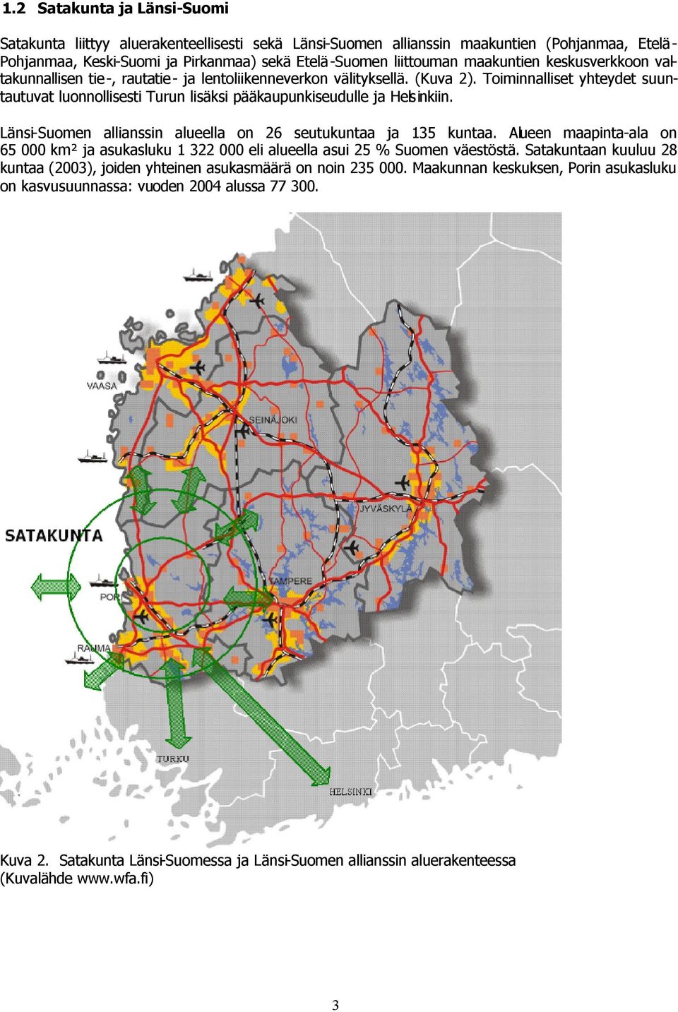 Toiminnalliset yhteydet suuntautuvat luonnollisesti Turun lisäksi pääkaupunkiseudulle ja Helsinkiin. Länsi-Suomen allianssin alueella on 26 seutukuntaa ja 135 kuntaa.