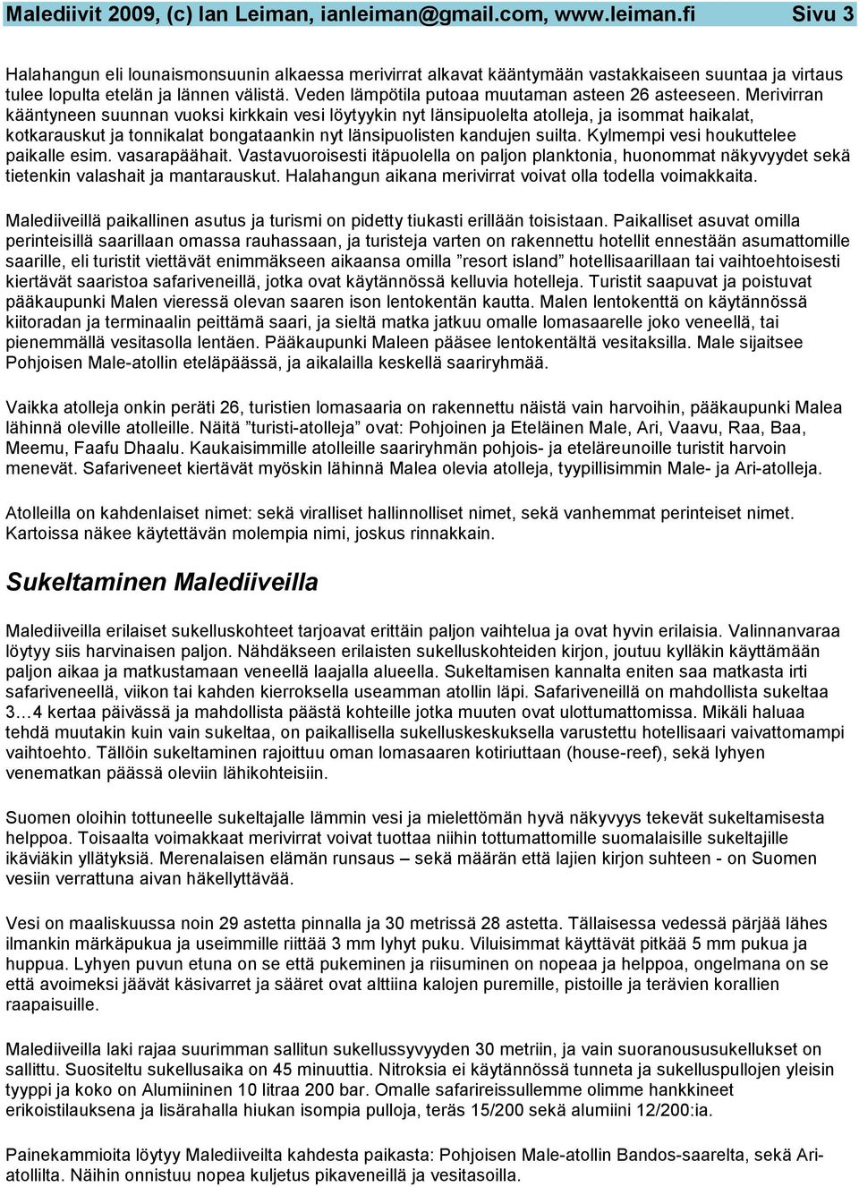 Merivirran kääntyneen suunnan vuoksi kirkkain vesi löytyykin nyt länsipuolelta atolleja, ja isommat haikalat, kotkarauskut ja tonnikalat bongataankin nyt länsipuolisten kandujen suilta.