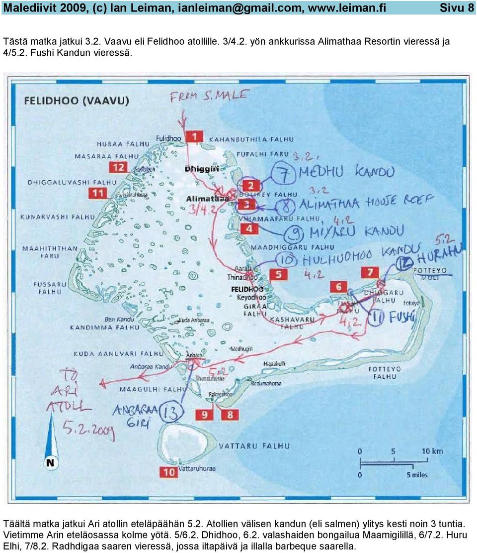 2. Atollien välisen kandun (eli salmen) ylitys kesti noin 3 tuntia. Vietimme Arin eteläosassa kolme yötä. 5/6.2. Dhidhoo, 6.2. valashaiden bongailua Maamigilillä, 6/7.