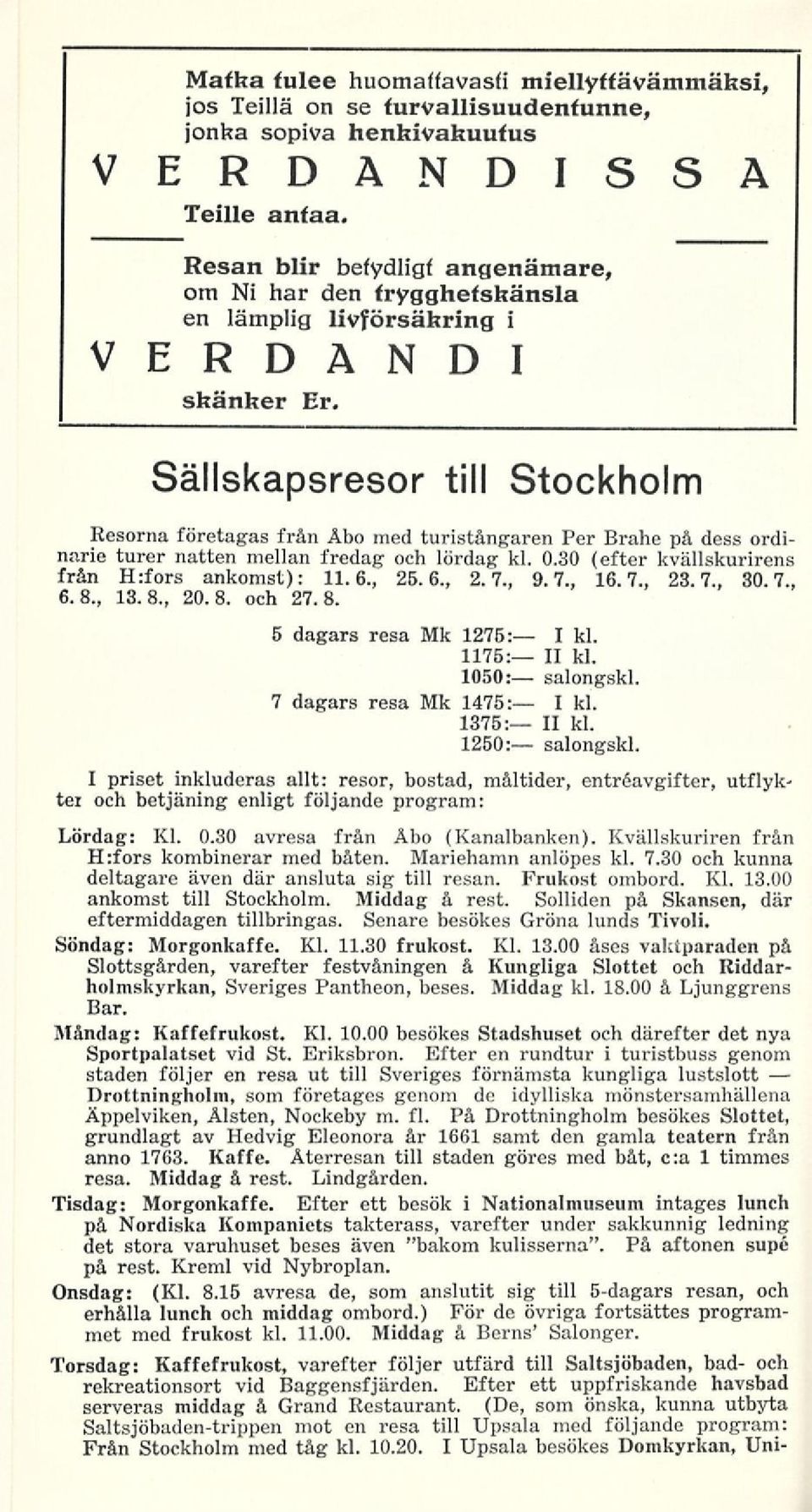 Sällskapsresor till Stockholm Resorna företagas från Åbo med turistångaren Per Brahe på dess ordinarie turer natten mellan fredag och lördag kl. 0.30 (efter kvällskurirens från H:fors ankomst): 11.6.