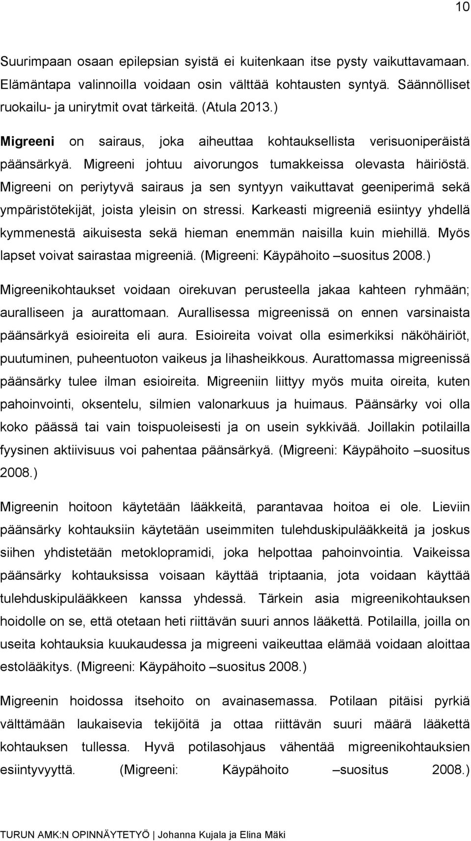 Migreeni on periytyvä sairaus ja sen syntyyn vaikuttavat geeniperimä sekä ympäristötekijät, joista yleisin on stressi.