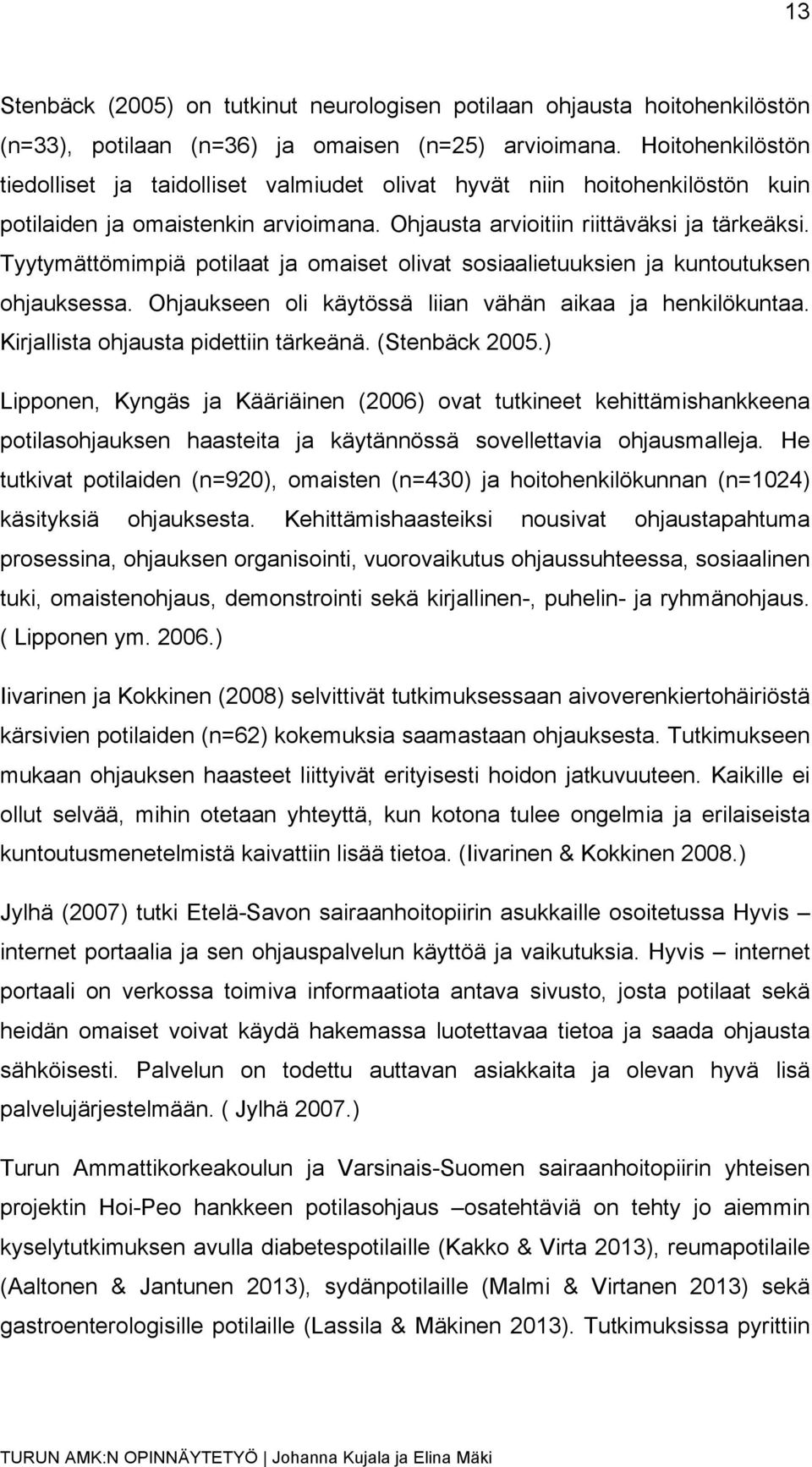 Tyytymättömimpiä potilaat ja omaiset olivat sosiaalietuuksien ja kuntoutuksen ohjauksessa. Ohjaukseen oli käytössä liian vähän aikaa ja henkilökuntaa. Kirjallista ohjausta pidettiin tärkeänä.