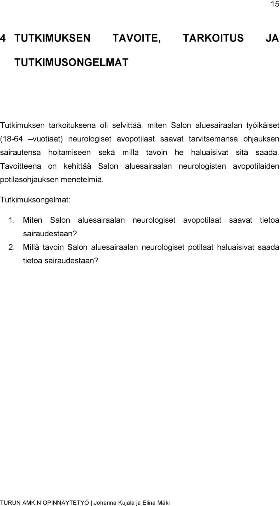 Tavoitteena on kehittää Salon aluesairaalan neurologisten avopotilaiden potilasohjauksen menetelmiä. Tutkimuksongelmat: 1.