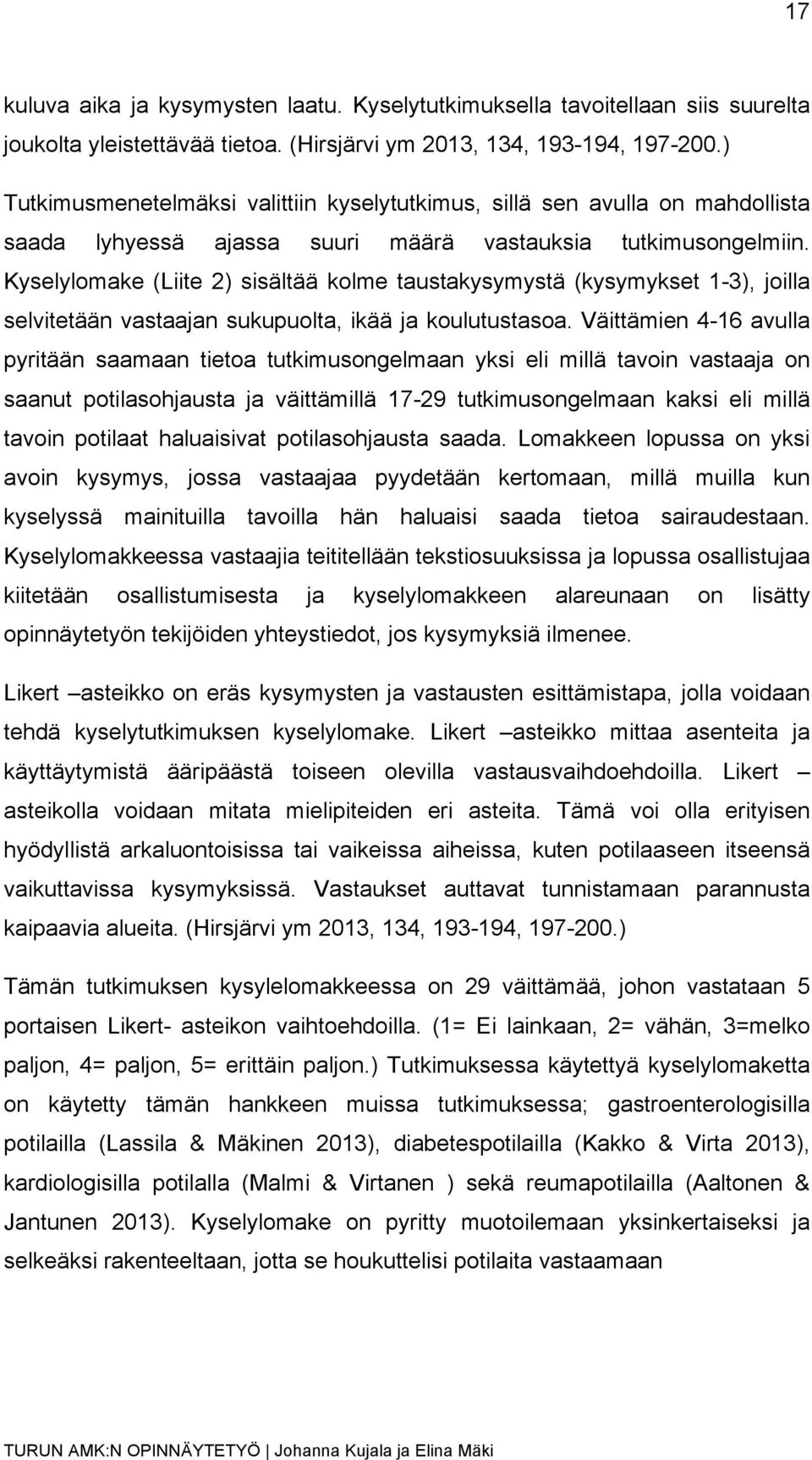 Kyselylomake (Liite 2) sisältää kolme taustakysymystä (kysymykset 1-3), joilla selvitetään vastaajan sukupuolta, ikää ja koulutustasoa.