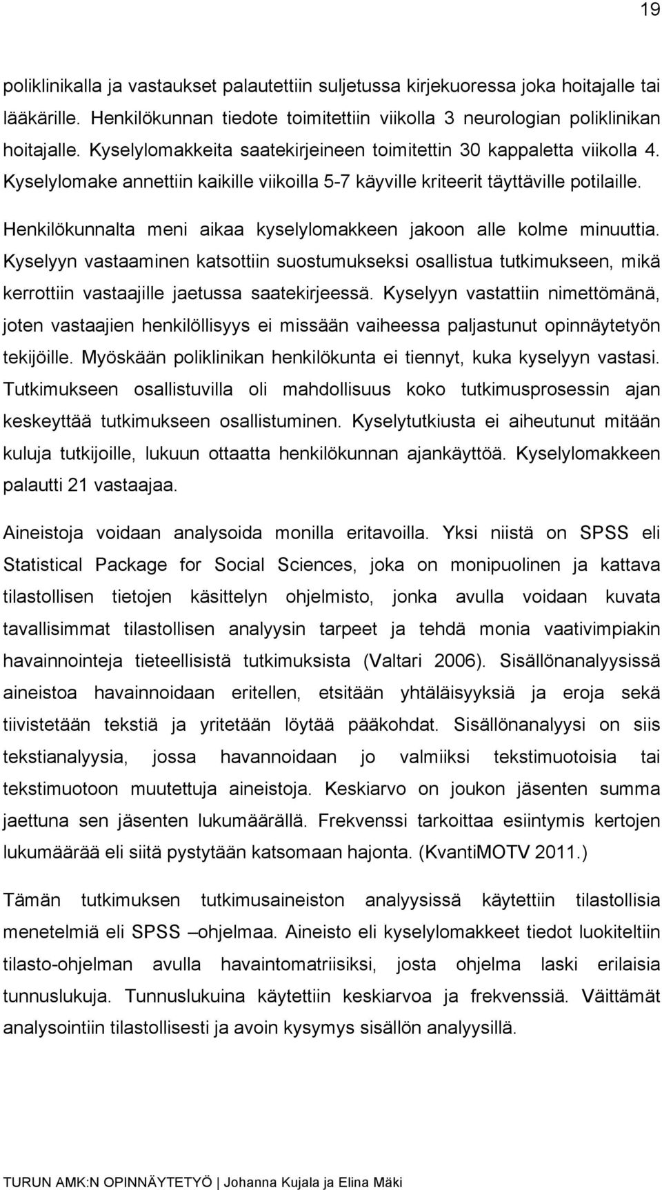 Henkilökunnalta meni aikaa kyselylomakkeen jakoon alle kolme minuuttia. Kyselyyn vastaaminen katsottiin suostumukseksi osallistua tutkimukseen, mikä kerrottiin vastaajille jaetussa saatekirjeessä.