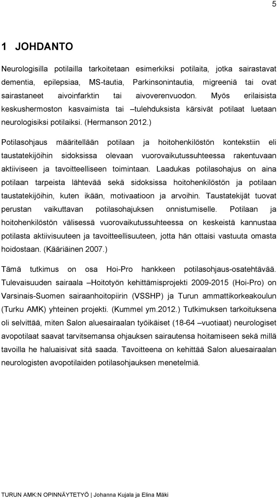 ) Potilasohjaus määritellään potilaan ja hoitohenkilöstön kontekstiin eli taustatekijöihin sidoksissa olevaan vuorovaikutussuhteessa rakentuvaan aktiiviseen ja tavoitteelliseen toimintaan.