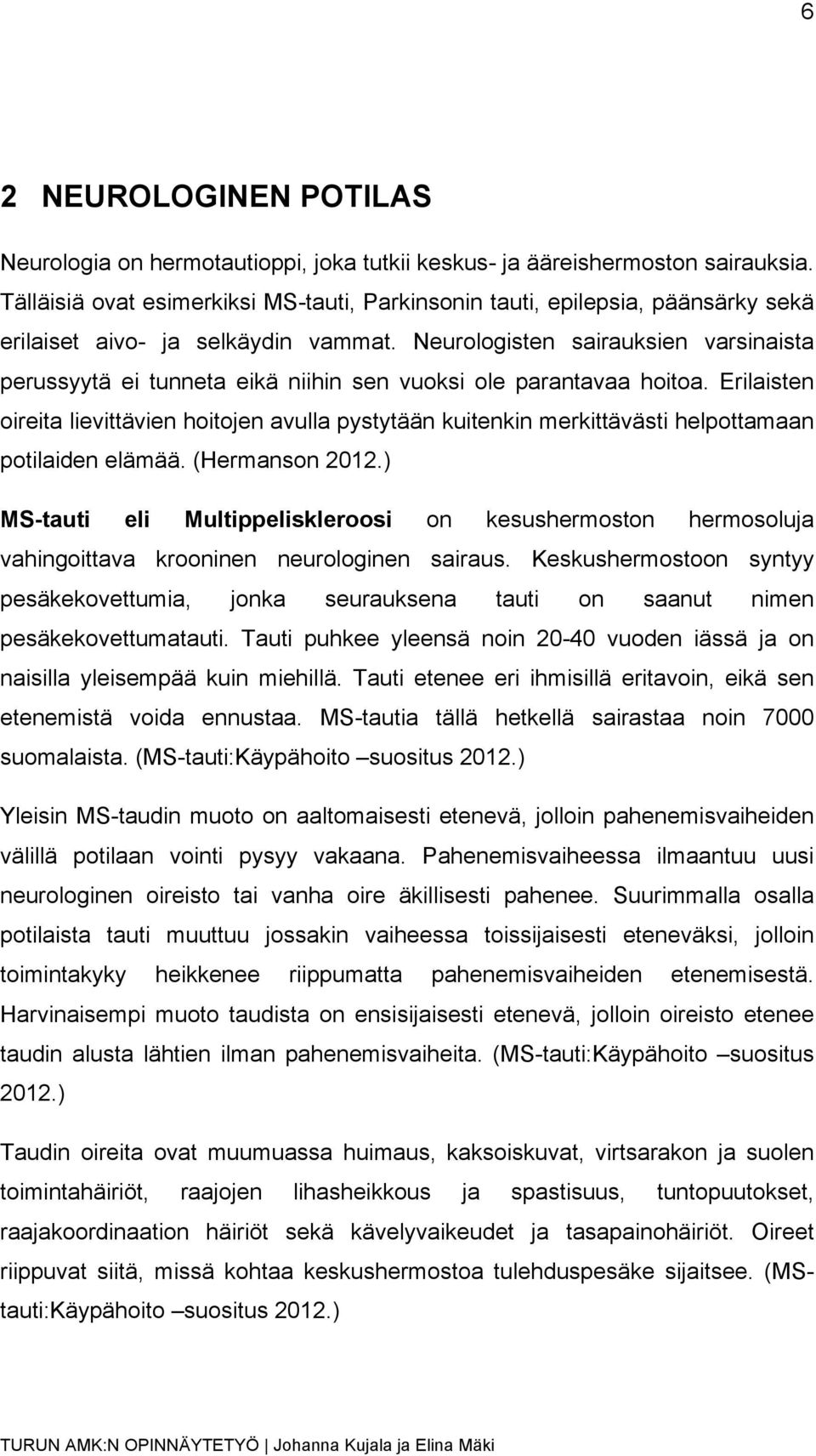 Neurologisten sairauksien varsinaista perussyytä ei tunneta eikä niihin sen vuoksi ole parantavaa hoitoa.