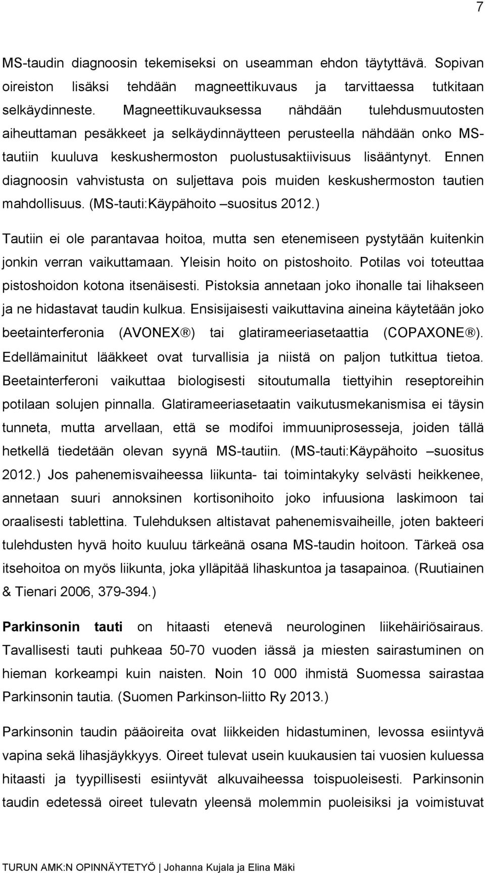 Ennen diagnoosin vahvistusta on suljettava pois muiden keskushermoston tautien mahdollisuus. (MS-tauti:Käypähoito suositus 2012.