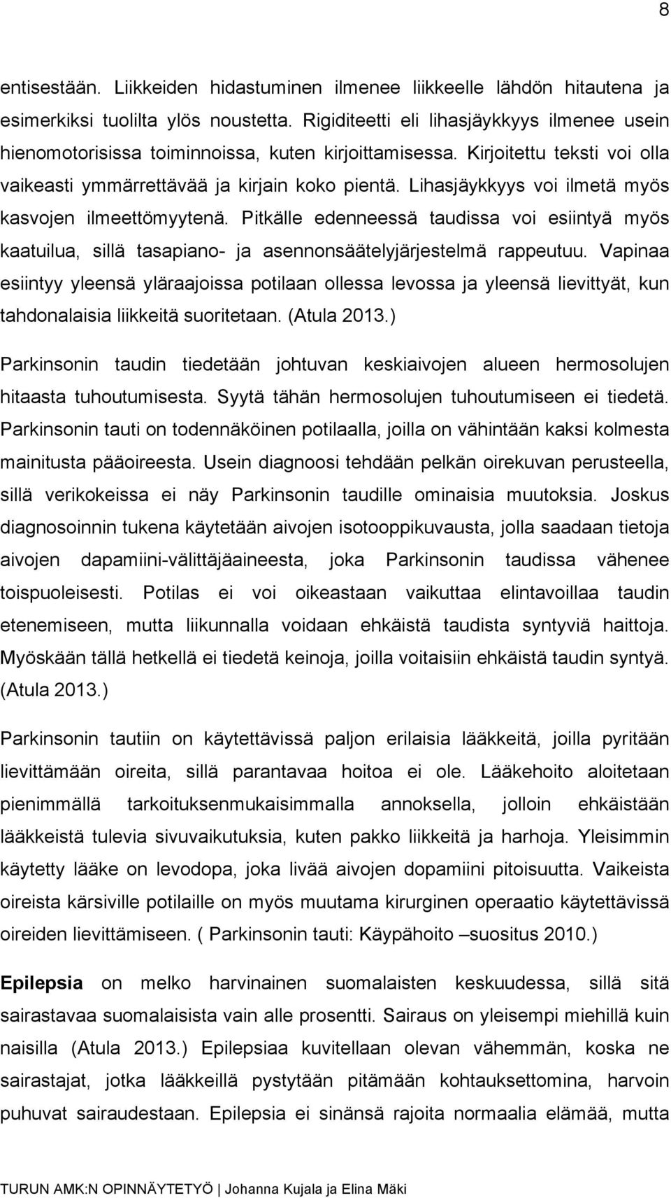 Lihasjäykkyys voi ilmetä myös kasvojen ilmeettömyytenä. Pitkälle edenneessä taudissa voi esiintyä myös kaatuilua, sillä tasapiano- ja asennonsäätelyjärjestelmä rappeutuu.