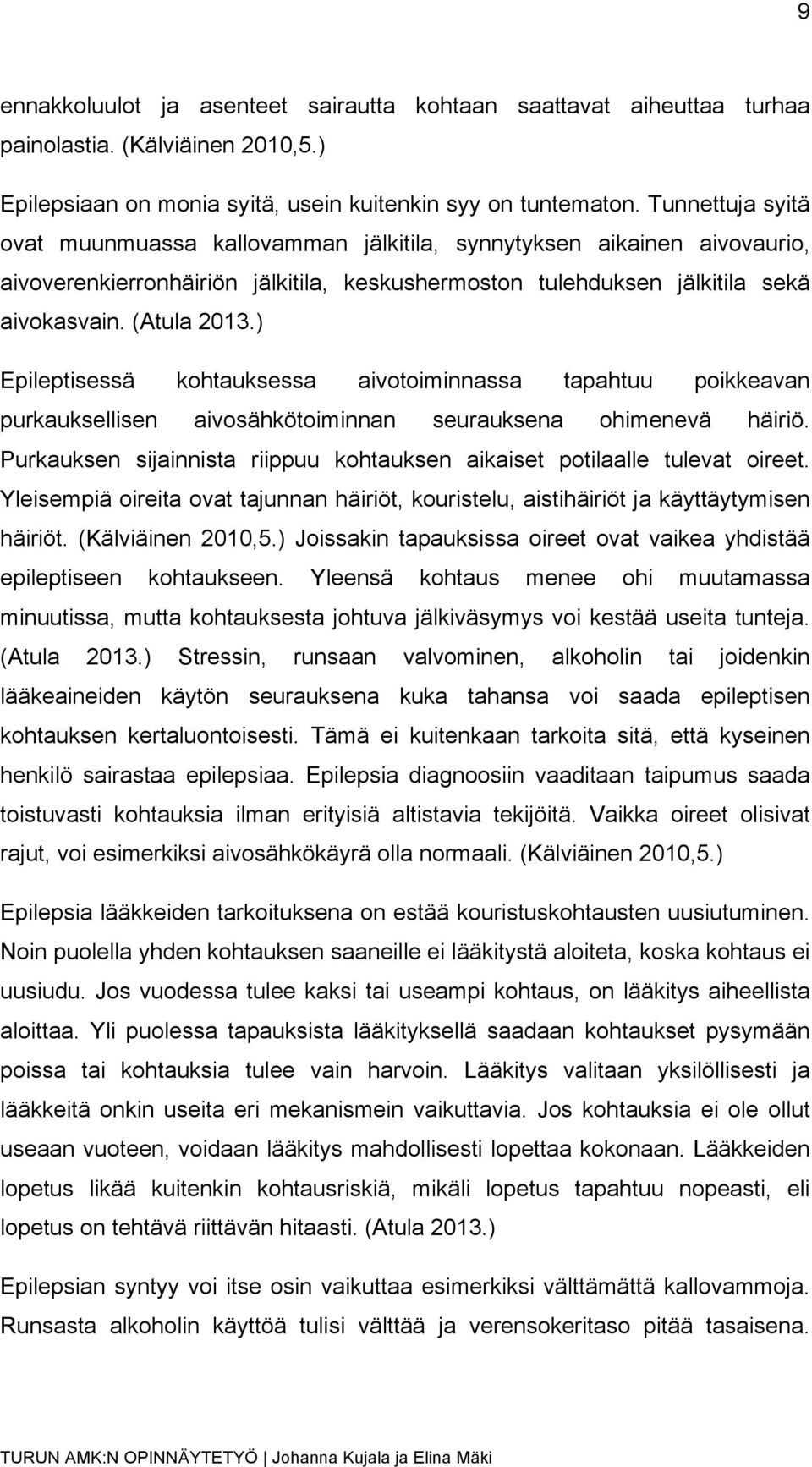 ) Epileptisessä kohtauksessa aivotoiminnassa tapahtuu poikkeavan purkauksellisen aivosähkötoiminnan seurauksena ohimenevä häiriö.