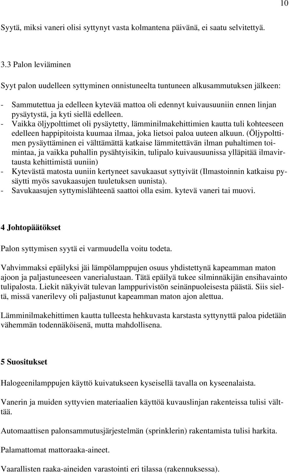 siellä edelleen. - Vaikka öljypolttimet oli pysäytetty, lämminilmakehittimien kautta tuli kohteeseen edelleen happipitoista kuumaa ilmaa, joka lietsoi paloa uuteen alkuun.