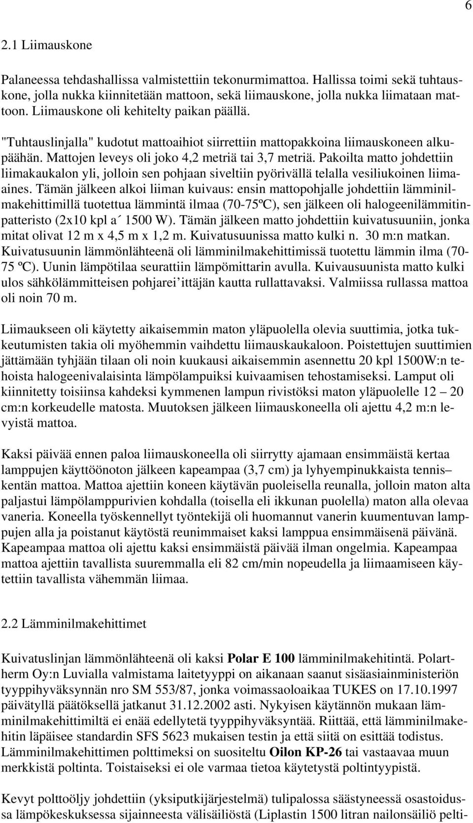 Pakoilta matto johdettiin liimakaukalon yli, jolloin sen pohjaan siveltiin pyörivällä telalla vesiliukoinen liimaaines.