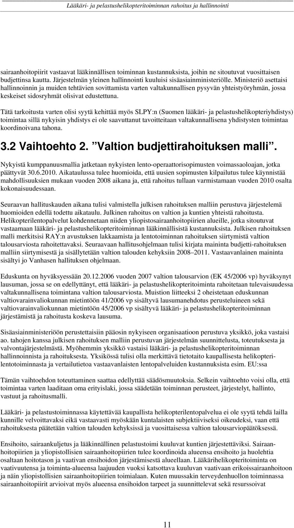 Ministeriö asettaisi hallinnoinnin ja muiden tehtävien sovittamista varten valtakunnallisen pysyvän yhteistyöryhmän, jossa keskeiset sidosryhmät olisivat edustettuna.