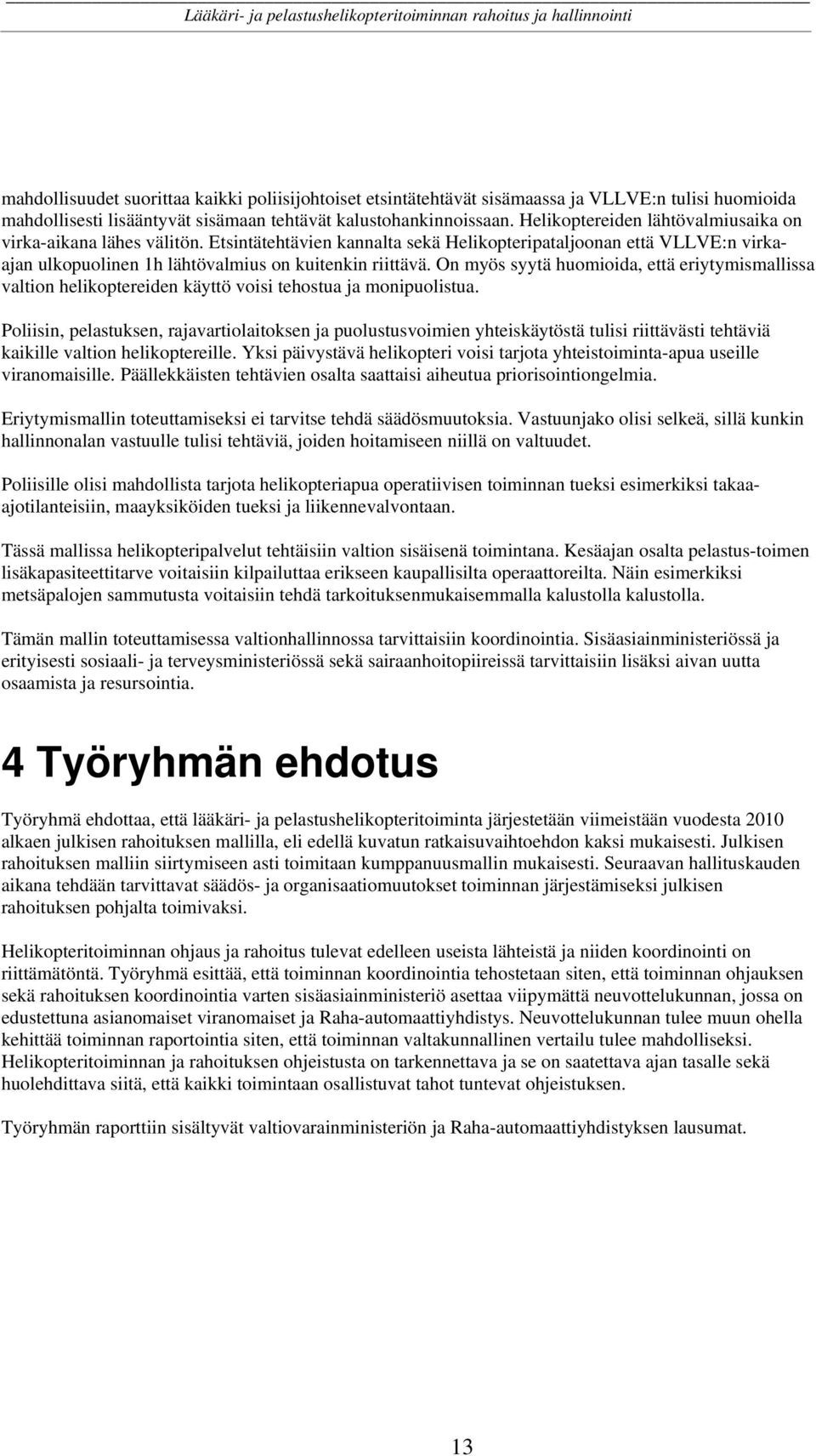 Etsintätehtävien kannalta sekä Helikopteripataljoonan että VLLVE:n virkaajan ulkopuolinen 1h lähtövalmius on kuitenkin riittävä.