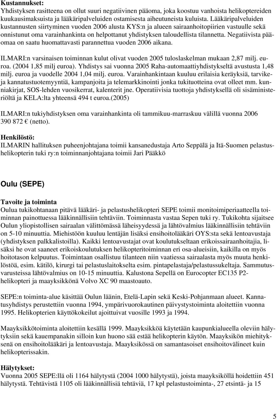 Negatiivista pääomaa on saatu huomattavasti parannettua vuoden 2006 aikana. ILMARI:n varsinaisen toiminnan kulut olivat vuoden 2005 tuloslaskelman mukaan 2,87 milj. euroa. (2004 1,85 milj euroa).