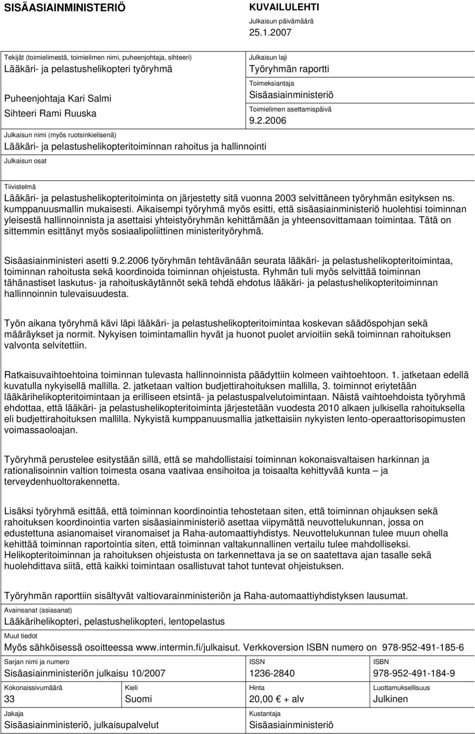 Lääkäri- ja pelastushelikopteritoiminnan rahoitus ja hallinnointi Julkaisun osat Julkaisun laji Työryhmän raportti Toimeksiantaja Sisäasiainministeriö Toimielimen asettamispäivä 9.2.