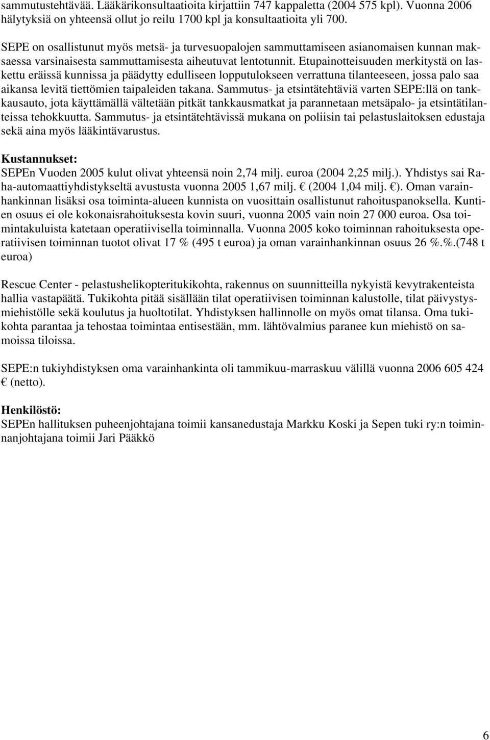 Etupainotteisuuden merkitystä on laskettu eräissä kunnissa ja päädytty edulliseen lopputulokseen verrattuna tilanteeseen, jossa palo saa aikansa levitä tiettömien taipaleiden takana.