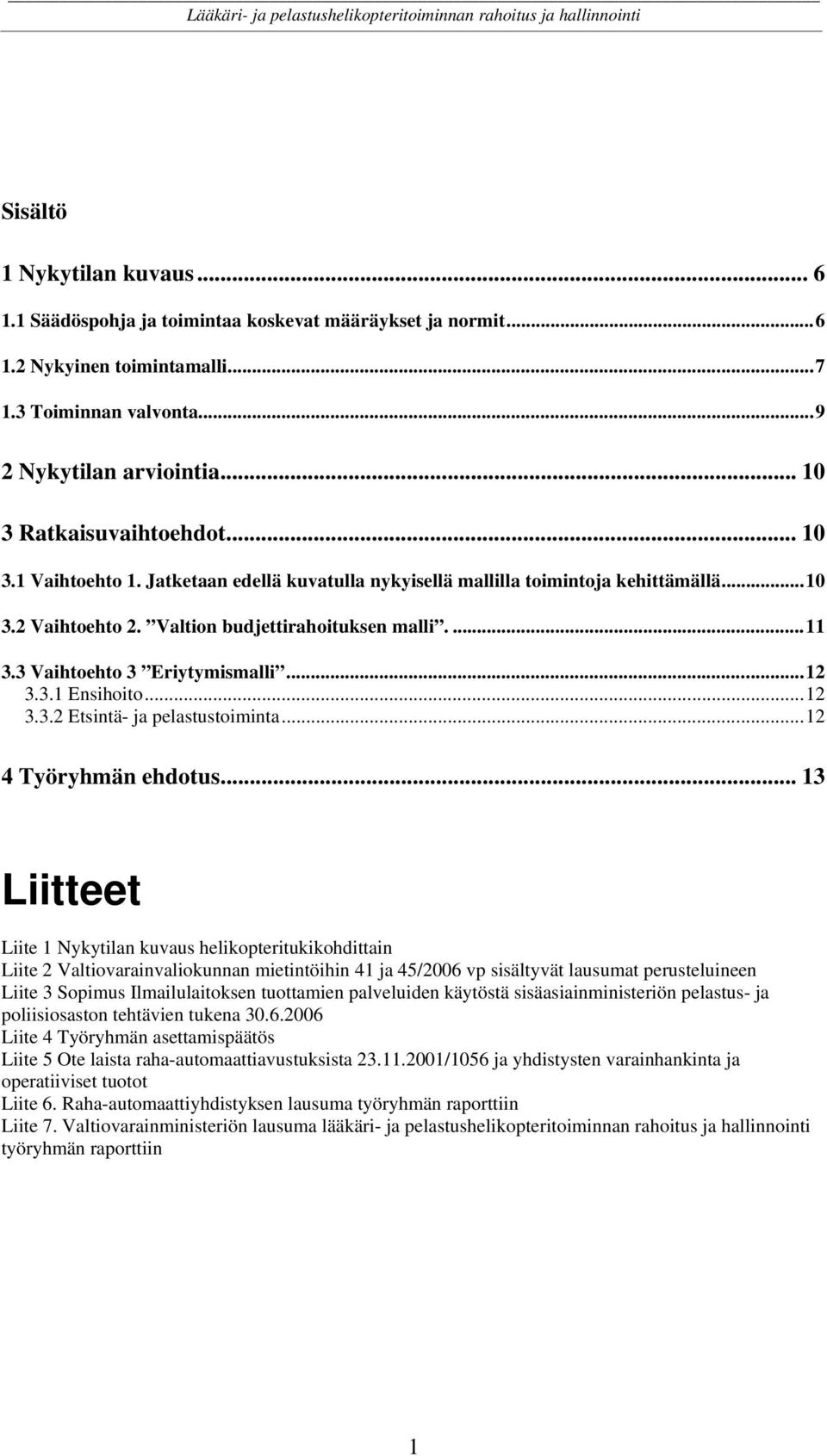 Valtion budjettirahoituksen malli....11 3.3 Vaihtoehto 3 Eriytymismalli...12 3.3.1 Ensihoito...12 3.3.2 Etsintä- ja pelastustoiminta...12 4 Työryhmän ehdotus.