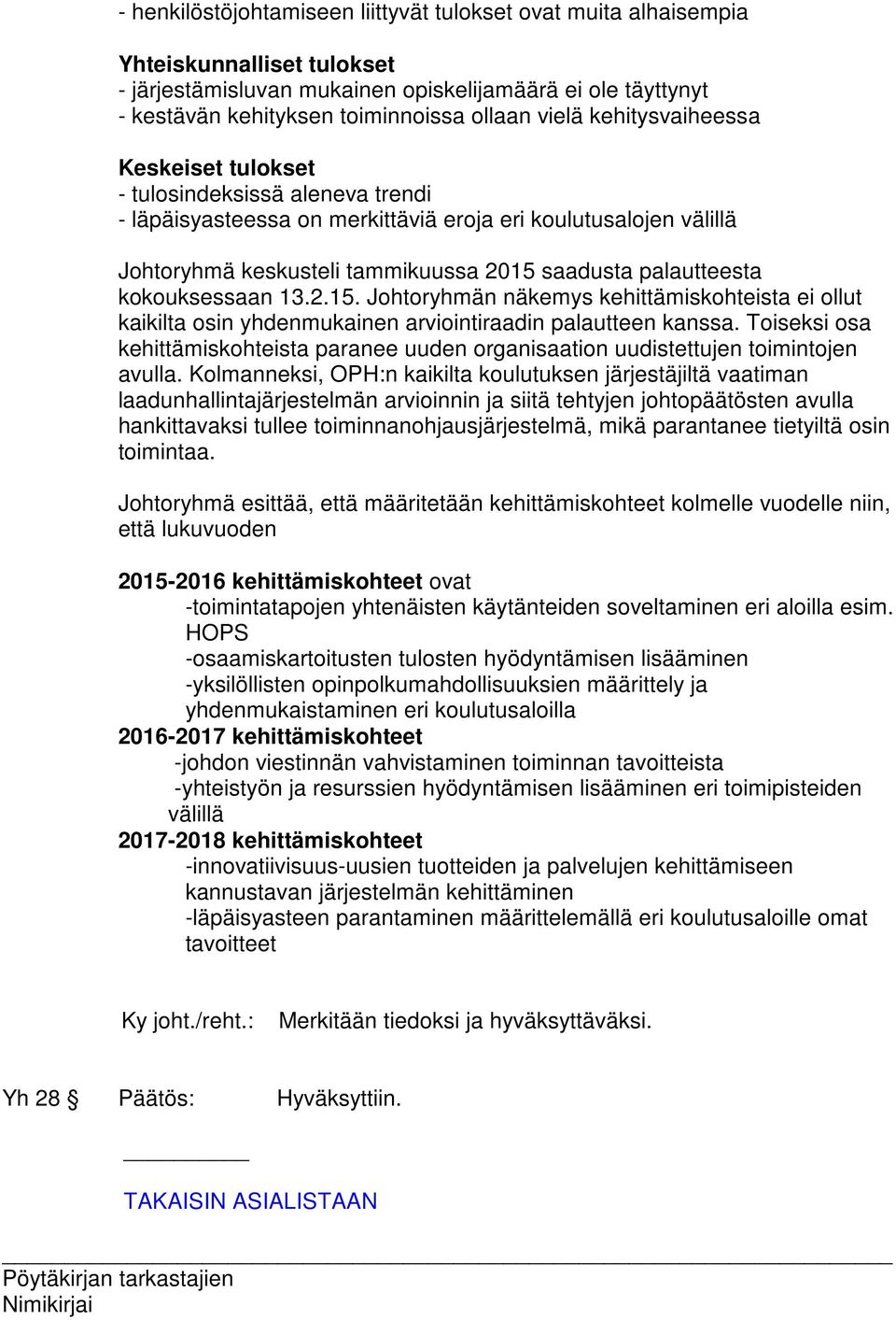 palautteesta kokouksessaan 13.2.15. Johtoryhmän näkemys kehittämiskohteista ei ollut kaikilta osin yhdenmukainen arviointiraadin palautteen kanssa.