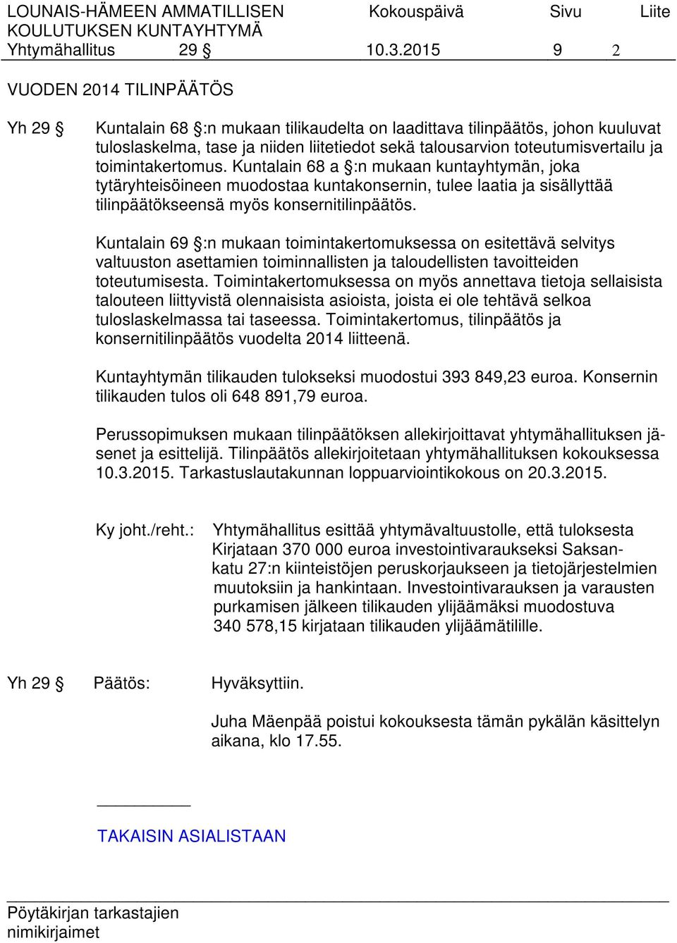 toimintakertomus. Kuntalain 68 a :n mukaan kuntayhtymän, joka tytäryhteisöineen muodostaa kuntakonsernin, tulee laatia ja sisällyttää tilinpäätökseensä myös konsernitilinpäätös.