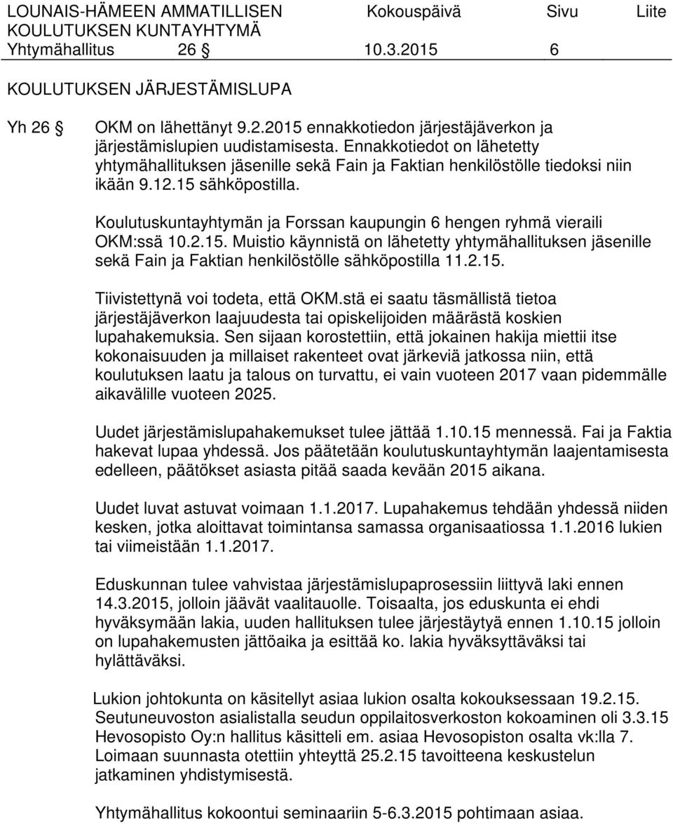 Koulutuskuntayhtymän ja Forssan kaupungin 6 hengen ryhmä vieraili OKM:ssä 10.2.15. Muistio käynnistä on lähetetty yhtymähallituksen jäsenille sekä Fain ja Faktian henkilöstölle sähköpostilla 11.2.15. Tiivistettynä voi todeta, että OKM.