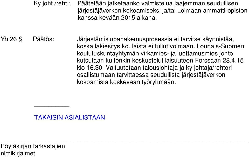 aikana. Yh 26 Päätös: Järjestämislupahakemusprosessia ei tarvitse käynnistää, koska lakiesitys ko. laista ei tullut voimaan.